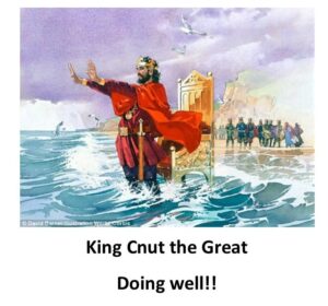 A picture of King Cnut trying to hold back the sea!